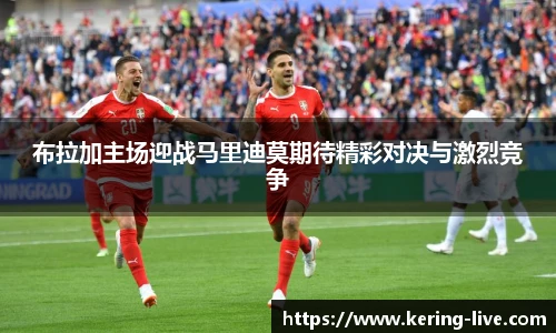 布拉加主场迎战马里迪莫期待精彩对决与激烈竞争